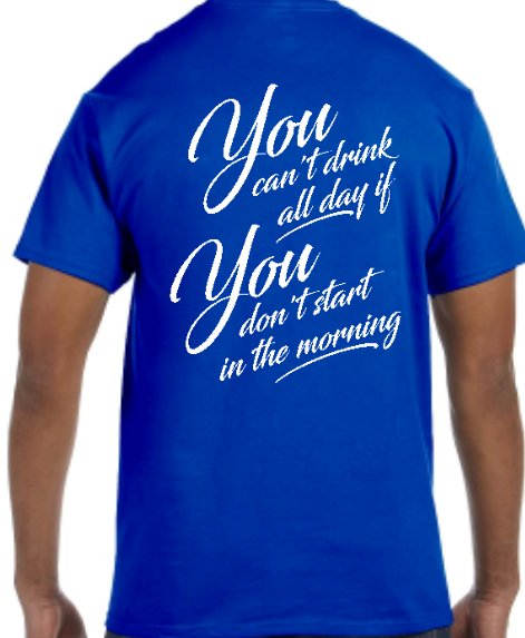 You Can't Drink All Day If You Don't Start in the Morning